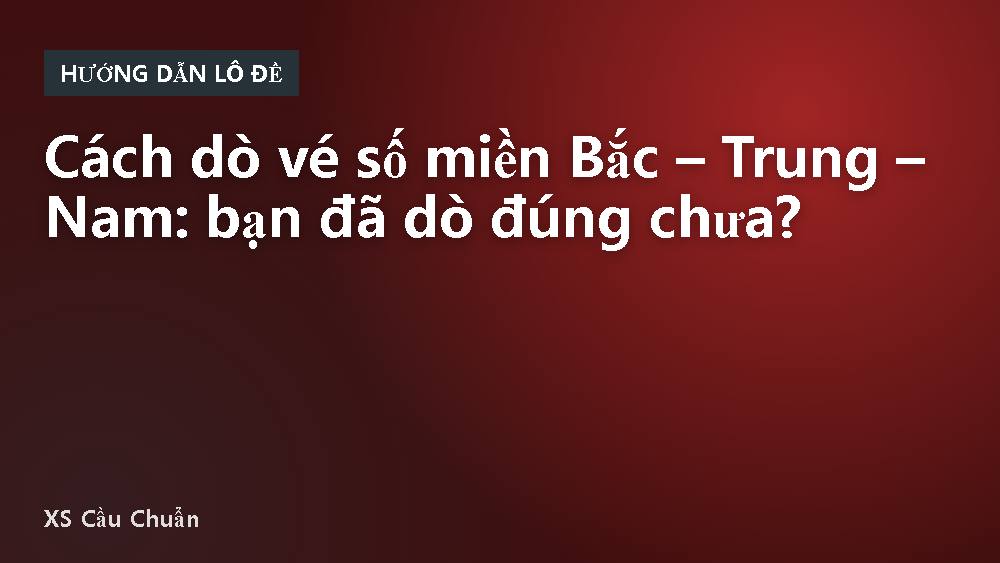 Cách dò vé số miền Bắc – Trung – Nam: bạn đã dò đúng chưa?