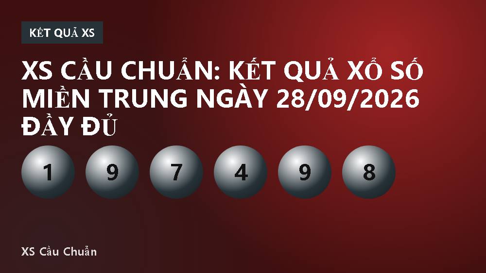 XS Cầu Chuẩn: Kết quả xổ số miền Trung ngày 28/09/2026 đầy đủ